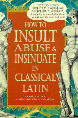 Cover of How To Insult, Abuse & Insinuate In Classical Latin