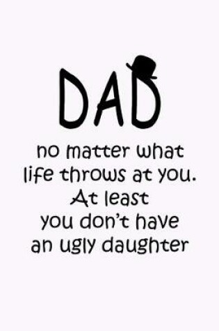 Cover of Dad No matter what life throw at you don't have an ugly daughter