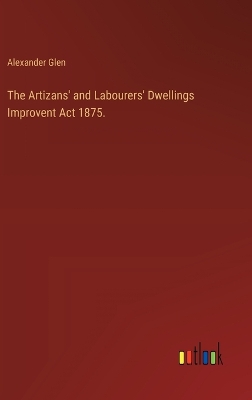 Book cover for The Artizans' and Labourers' Dwellings Improvent Act 1875.