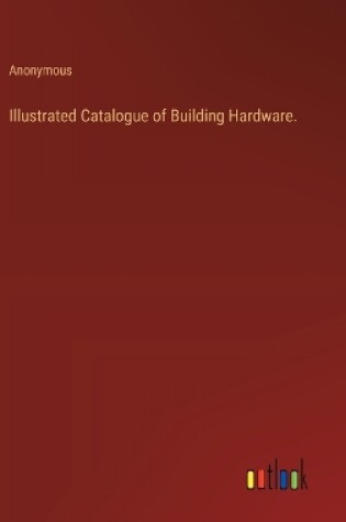 Cover of Illustrated Catalogue of Building Hardware.