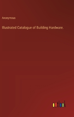 Book cover for Illustrated Catalogue of Building Hardware.