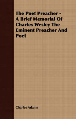 Book cover for The Poet Preacher - A Brief Memorial Of Charles Wesley The Eminent Preacher And Poet