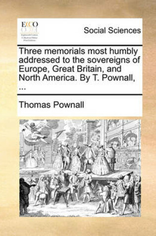 Cover of Three Memorials Most Humbly Addressed to the Sovereigns of Europe, Great Britain, and North America. by T. Pownall, ...