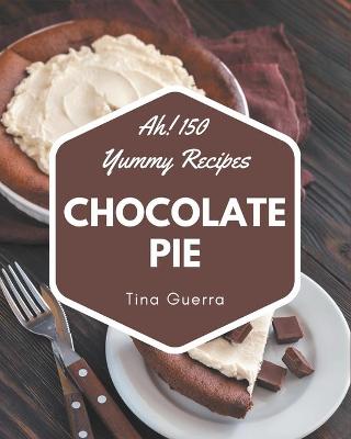 Book cover for Ah! 150 Yummy Chocolate Pie Recipes