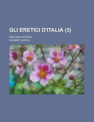 Book cover for Gli Eretici D'Italia (3); Discorsi Storici