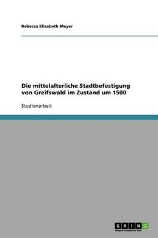 Cover of Die mittelalterliche Stadtbefestigung von Greifswald im Zustand um 1500