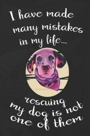 Cover of I Have Made Many Mistakes In My Life... Rescuing My Dog Is Not One Of Them