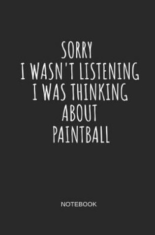 Cover of Sorry I Wasn't Listening I Was Thinking about Paintball Notebook