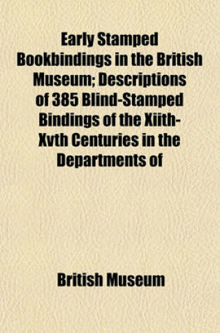 Cover of Early Stamped Bookbindings in the British Museum; Descriptions of 385 Blind-Stamped Bindings of the Xiith-Xvth Centuries in the Departments of