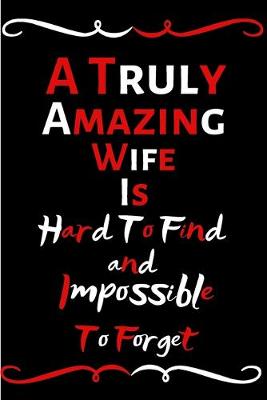 Book cover for A Truly Amazing Wife Is Hard To Find And Impossible To Forget