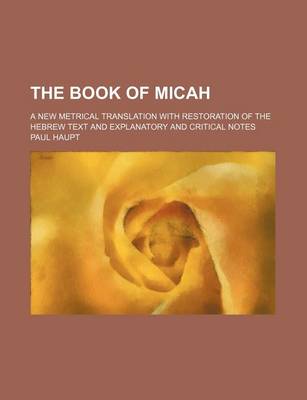 Book cover for The Book of Micah; A New Metrical Translation with Restoration of the Hebrew Text and Explanatory and Critical Notes