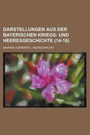 Cover of Darstellungen Aus Der Bayerischen Kriegs- Und Heeresgeschichte (14-16)