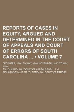 Cover of Reports of Cases in Equity, Argued and Determined in the Court of Appeals and Court of Errors of South Carolina (Volume 7); December, 1844, to [May, 1846 November, 1850, to May, 1868]