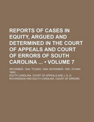 Book cover for Reports of Cases in Equity, Argued and Determined in the Court of Appeals and Court of Errors of South Carolina (Volume 7); December, 1844, to [May, 1846 November, 1850, to May, 1868]