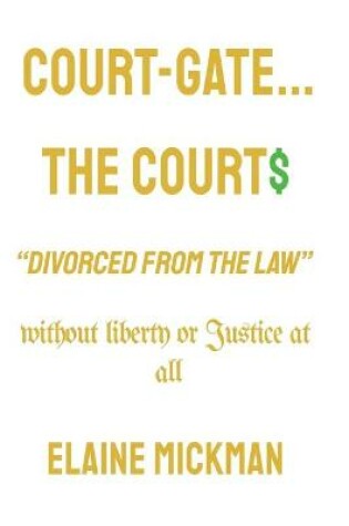 Cover of Court-Gate...the Courts Divorced from the Law