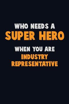 Book cover for Who Need A SUPER HERO, When You Are Industry Representative