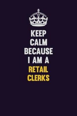 Cover of Keep Calm Because I Am A Retail Clerks