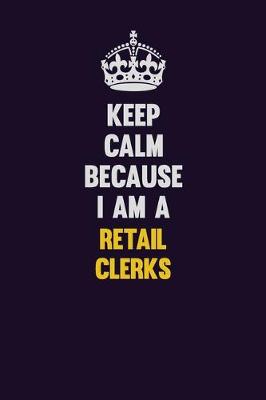 Book cover for Keep Calm Because I Am A Retail Clerks