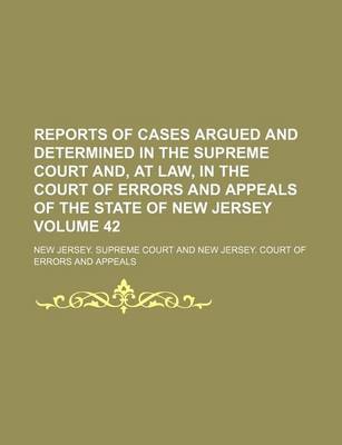 Book cover for Reports of Cases Argued and Determined in the Supreme Court And, at Law, in the Court of Errors and Appeals of the State of New Jersey Volume 42