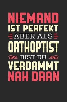 Book cover for Niemand Ist Perfekt Aber ALS Orthoptist Bist Du Verdammt Nah Dran