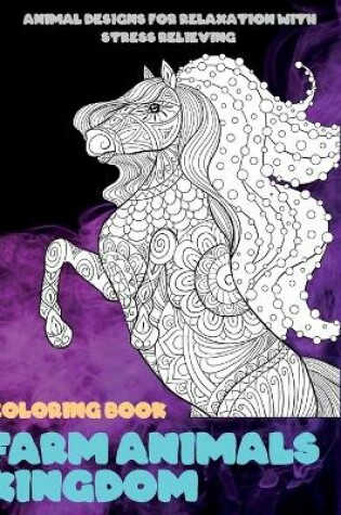 Cover of Farm Animals kingdom - Coloring Book - Animal Designs for Relaxation with Stress Relieving