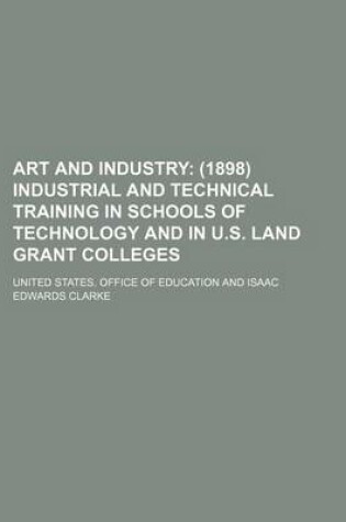 Cover of Art and Industry; (1898) Industrial and Technical Training in Schools of Technology and in U.S. Land Grant Colleges