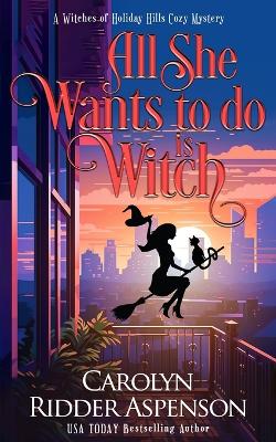 Book cover for All She Wants To Do Is Witch