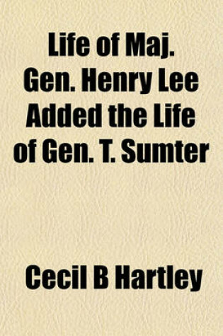 Cover of Life of Maj. Gen. Henry Lee Added the Life of Gen. T. Sumter