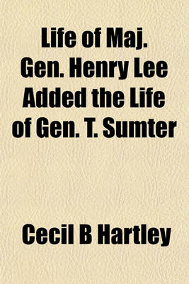 Book cover for Life of Maj. Gen. Henry Lee Added the Life of Gen. T. Sumter