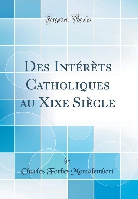 Book cover for Des Interets Catholiques Au Xixe Siecle (Classic Reprint)