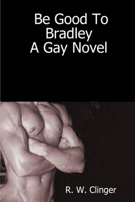 Book cover for Be Good to Bradley : A Gay Novel