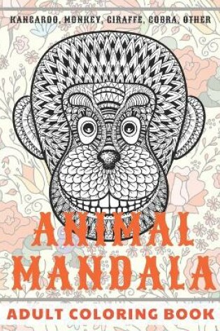 Cover of Animal Mandala - Adult Coloring Book - Kangaroo, Monkey, Giraffe, Cobra, other