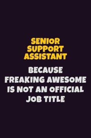 Cover of Senior Support Assistant, Because Freaking Awesome Is Not An Official Job Title