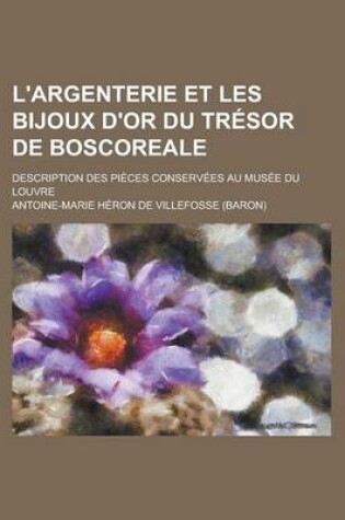 Cover of L'Argenterie Et Les Bijoux D'Or Du Tresor de Boscoreale; Description Des Pieces Conservees Au Musee Du Louvre