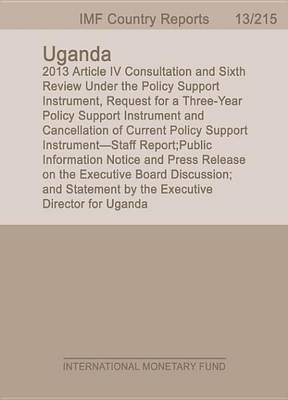 Book cover for Uganda: 2013 Article IV Consultation and Sixth Review Under the Policy Support Instrument, Request for a Three-Year Policy Support Instrument and Cancellation of Current Policy Support Instrument Staff Report;public Information Notice and Press Release on