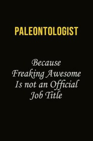 Cover of Paleontologist Because Freaking Awesome Is Not An Official Job Title