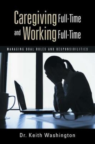 Cover of Caregiving Full-Time and Working Full-Time