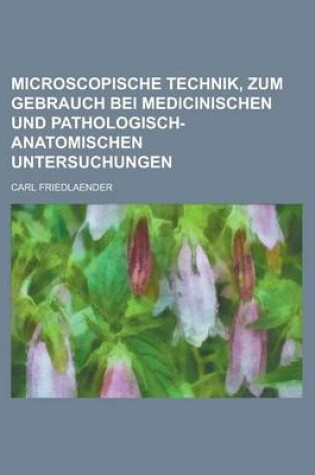 Cover of Microscopische Technik, Zum Gebrauch Bei Medicinischen Und Pathologisch-Anatomischen Untersuchungen