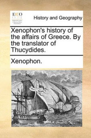 Cover of Xenophon's History of the Affairs of Greece. by the Translator of Thucydides.