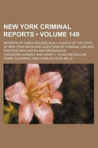 Cover of New York Criminal Reports (Volume 149); Reports of Cases Decided in All Courts of the State of New York Involving Questions of Criminal Law and Practice with Notes and References