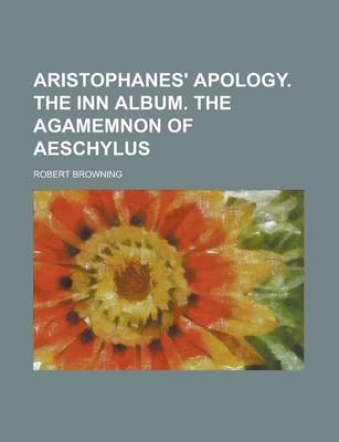 Book cover for Aristophanes' Apology. the Inn Album. the Agamemnon of Aeschylus