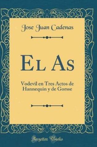 Cover of El As: Vodevil en Tres Actos de Hannequin y de Gorsse (Classic Reprint)