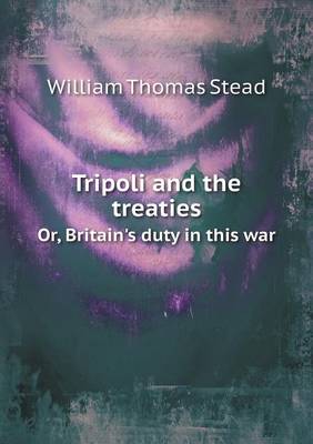 Book cover for Tripoli and the treaties Or, Britain's duty in this war