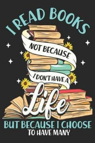 Cover of I Read Books Not Because I Don't Have A Life But Because I Choose To Have Many