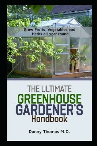 Cover of The Ultimate Greenhouse Gardener's Handbook