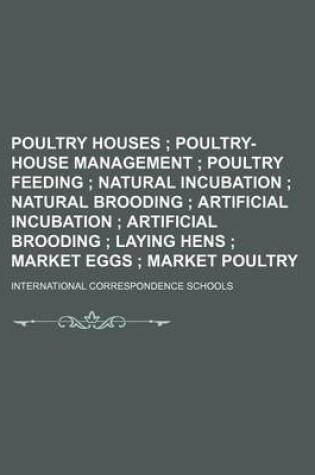 Cover of Poultry Houses; Poultry-House Management Poultry Feeding Natural Incubation Natural Brooding Artificial Incubation Artificial Brooding Laying Hens Market Eggs Market Poultry