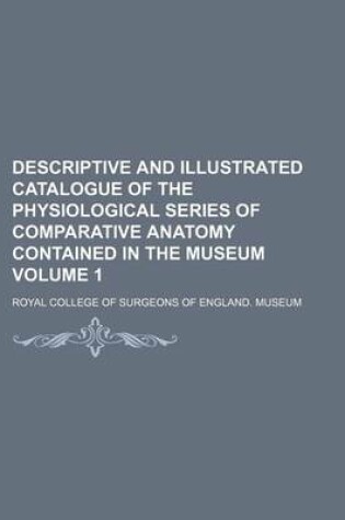 Cover of Descriptive and Illustrated Catalogue of the Physiological Series of Comparative Anatomy Contained in the Museum Volume 1