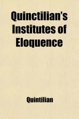 Cover of Quinctilian's Institutes of Eloquence Volume 2; Or, the Art of Speaking in Public, in Every Character and Capacity