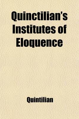 Book cover for Quinctilian's Institutes of Eloquence Volume 2; Or, the Art of Speaking in Public, in Every Character and Capacity