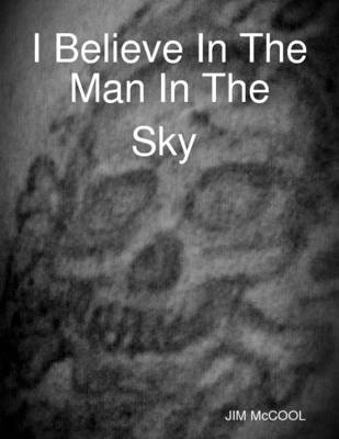 Book cover for I Believe in the Man in the Sky